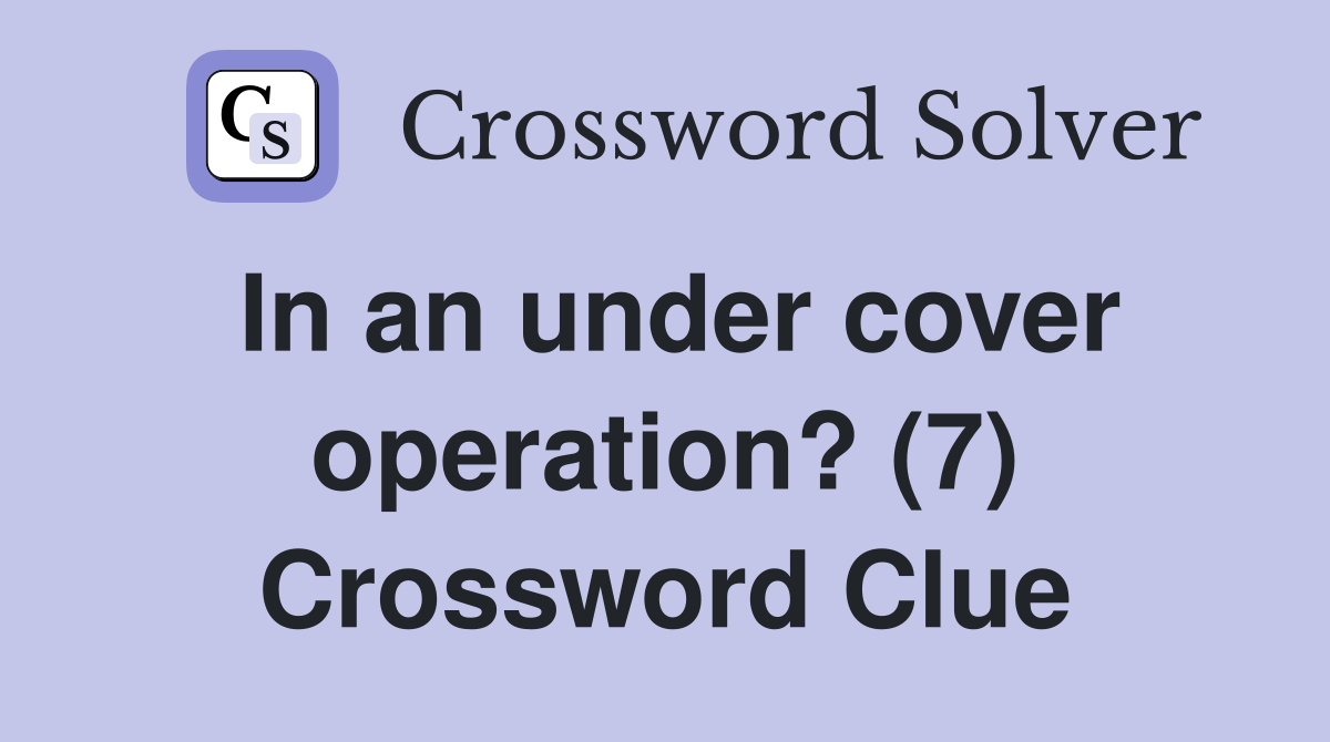 In an under cover operation? (7) Crossword Clue Answers Crossword